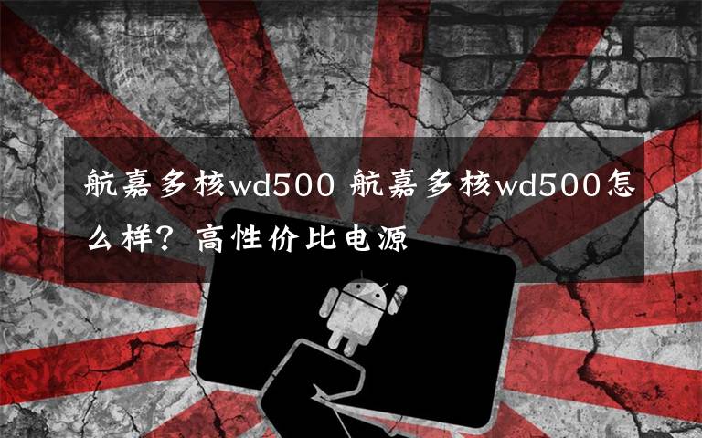 航嘉多核wd500 航嘉多核wd500怎么樣？高性價(jià)比電源