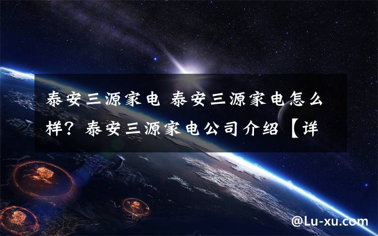 泰安三源家電 泰安三源家電怎么樣？泰安三源家電公司介紹【詳解】