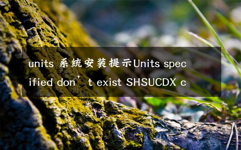 units 系統(tǒng)安裝提示Units specified don’t exist SHSUCDX can’t install怎么辦