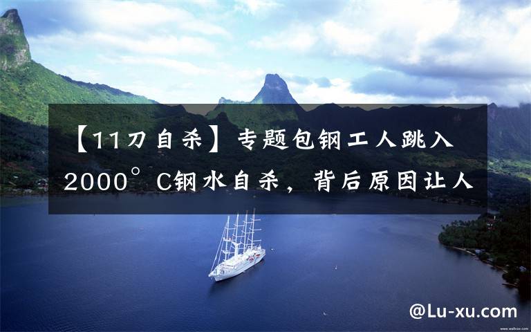 【11刀自殺】專題包鋼工人跳入2000°C鋼水自殺，背后原因讓人心寒