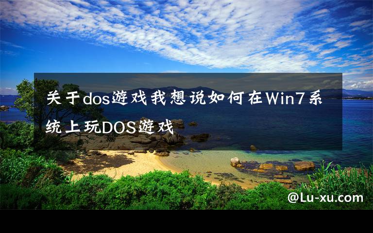 關(guān)于dos游戲我想說如何在Win7系統(tǒng)上玩DOS游戲