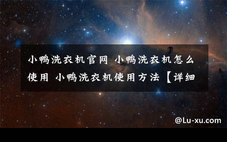 小鴨洗衣機官網(wǎng) 小鴨洗衣機怎么使用 小鴨洗衣機使用方法【詳細介紹】