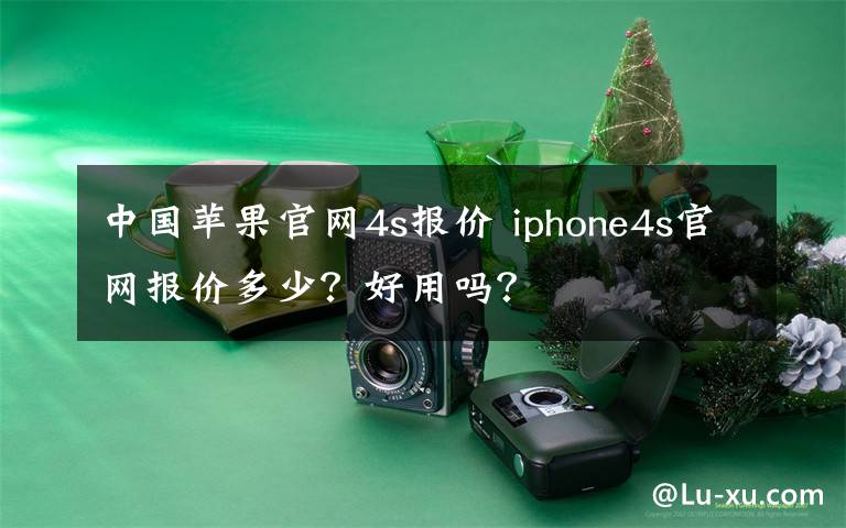 中國蘋果官網(wǎng)4s報價 iphone4s官網(wǎng)報價多少？好用嗎？