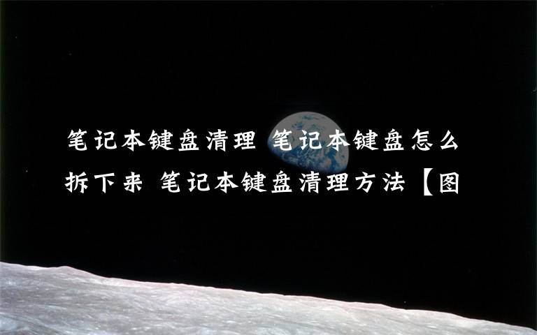 筆記本鍵盤清理 筆記本鍵盤怎么拆下來(lái) 筆記本鍵盤清理方法【圖文教程】