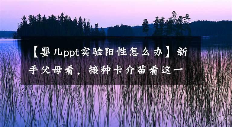 【嬰兒ppt實驗陽性怎么辦】新手父母看，接種卡介苗看這一篇就夠了！