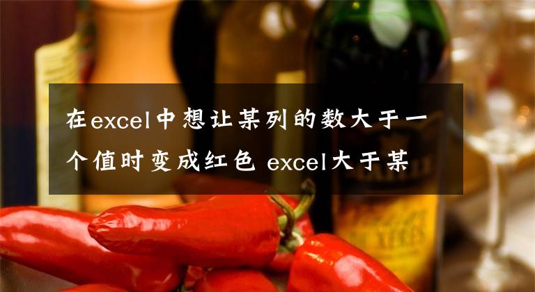 在excel中想讓某列的數(shù)大于一個(gè)值時(shí)變成紅色 excel大于某值變色