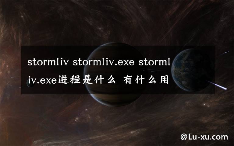 stormliv stormliv.exe stormliv.exe進(jìn)程是什么 有什么用