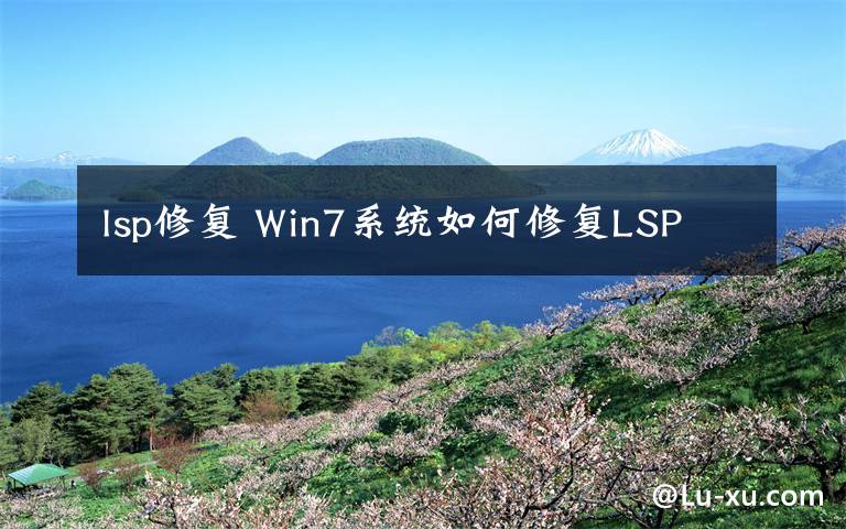 lsp修復(fù) Win7系統(tǒng)如何修復(fù)LSP