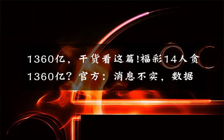 1360億，干貨看這篇!福彩14人貪1360億？官方：消息不實(shí)，數(shù)據(jù)尚不便公開