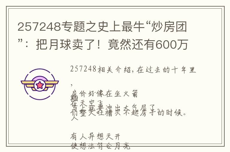 257248專題之史上最牛“炒房團”：把月球賣了！竟然還有600萬人樂呵呵上當(dāng)