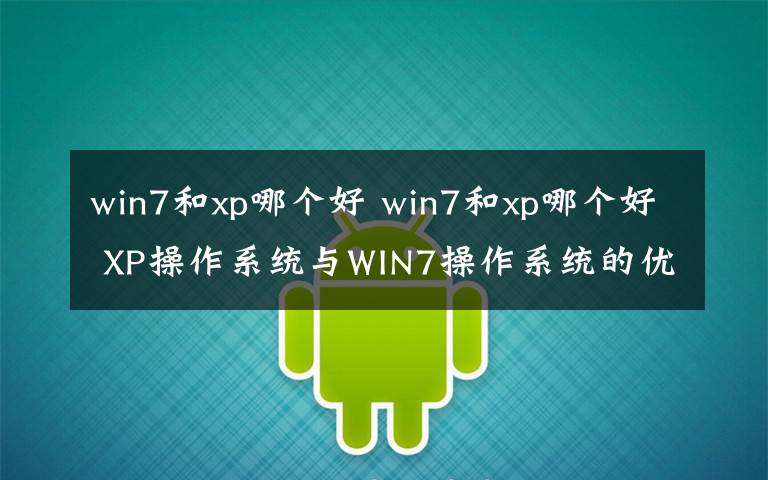 win7和xp哪個好 win7和xp哪個好 XP操作系統(tǒng)與WIN7操作系統(tǒng)的優(yōu)缺點