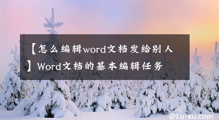 【怎么編輯word文檔發(fā)給別人】Word文檔的基本編輯任務(wù)