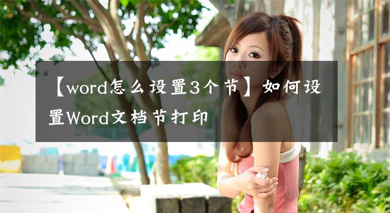 【word怎么設置3個節(jié)】如何設置Word文檔節(jié)打印