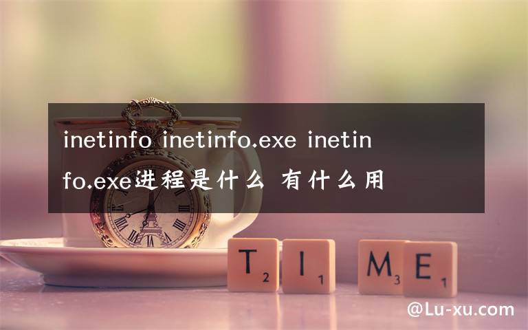 inetinfo inetinfo.exe inetinfo.exe進(jìn)程是什么 有什么用