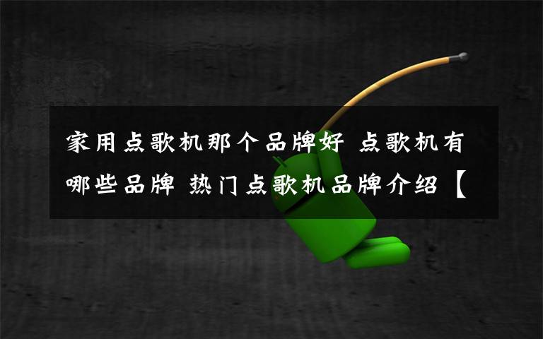 家用點歌機那個品牌好 點歌機有哪些品牌 熱門點歌機品牌介紹【圖文】