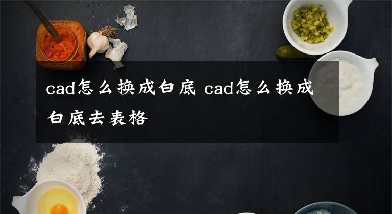 cad怎么換成白底 cad怎么換成白底去表格