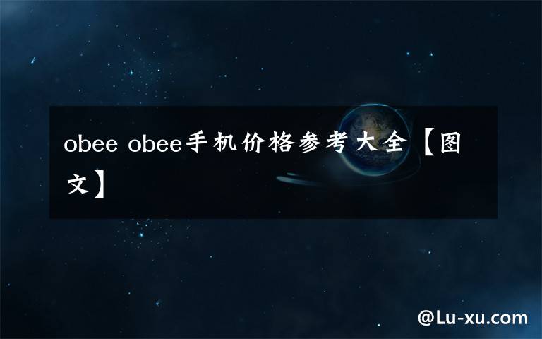 obee obee手機(jī)價(jià)格參考大全【圖文】