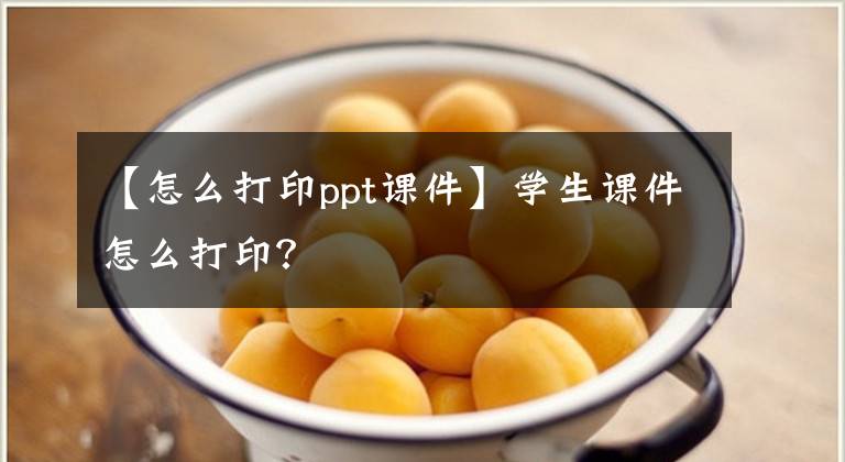 【怎么打印ppt課件】學(xué)生課件怎么打??？