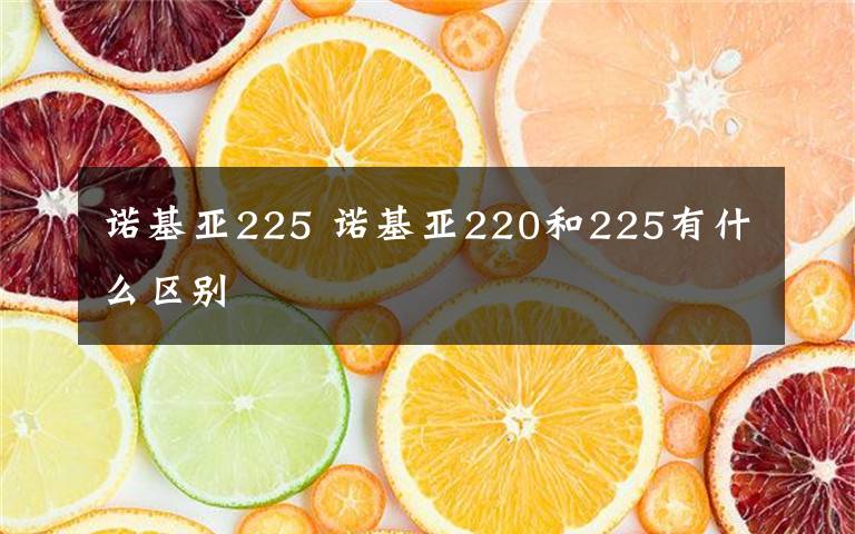 諾基亞225 諾基亞220和225有什么區(qū)別