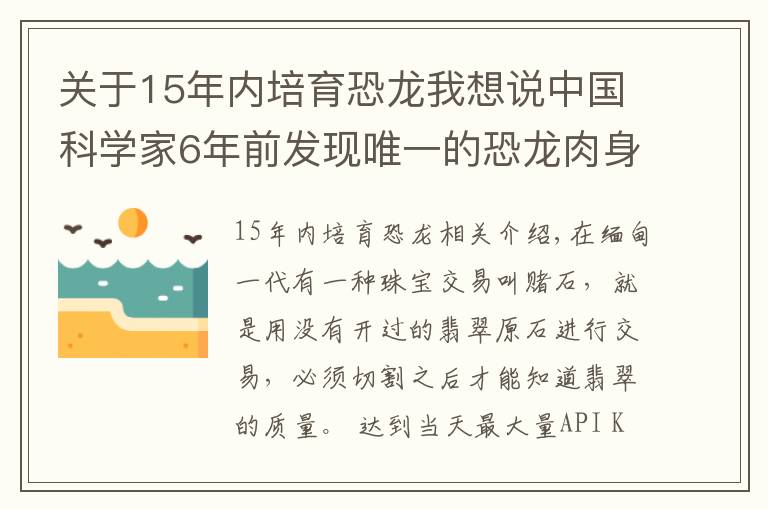 關(guān)于15年內(nèi)培育恐龍我想說中國科學家6年前發(fā)現(xiàn)唯一的恐龍肉身殘骸，恐龍復活不再是幻想？