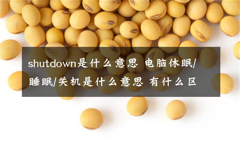 shutdown是什么意思 電腦休眠/睡眠/關(guān)機(jī)是什么意思 有什么區(qū)別