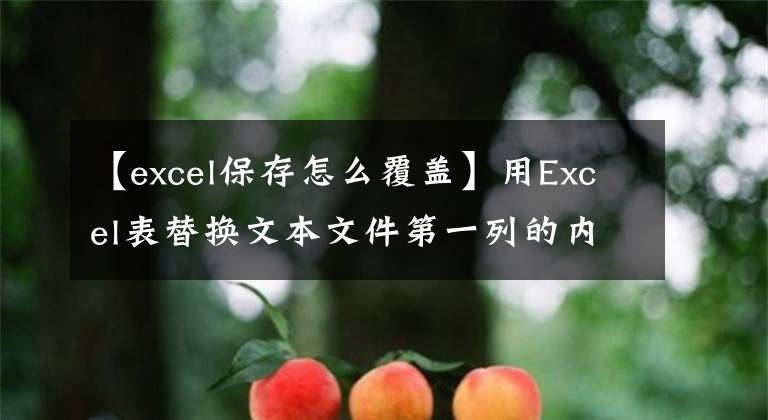 【excel保存怎么覆蓋】用Excel表替換文本文件第一列的內(nèi)容