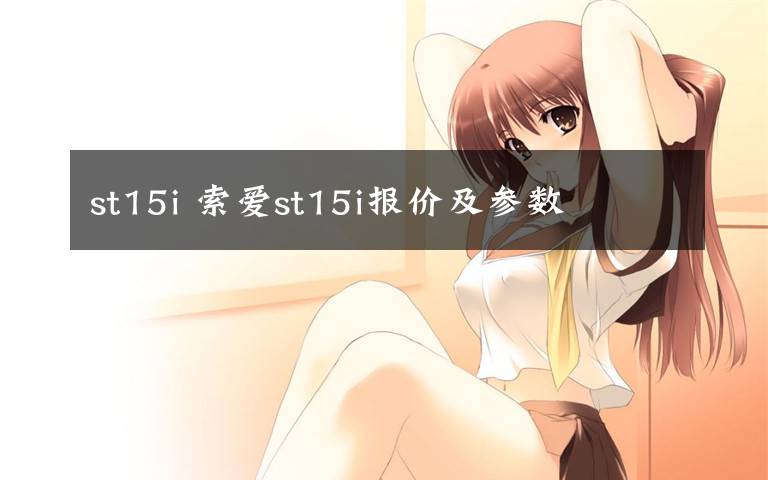 st15i 索愛st15i報價及參數(shù)