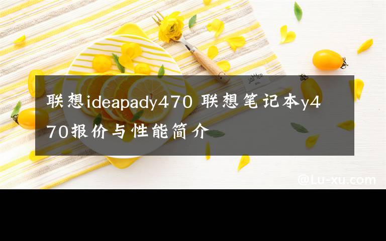 聯(lián)想ideapady470 聯(lián)想筆記本y470報價與性能簡介