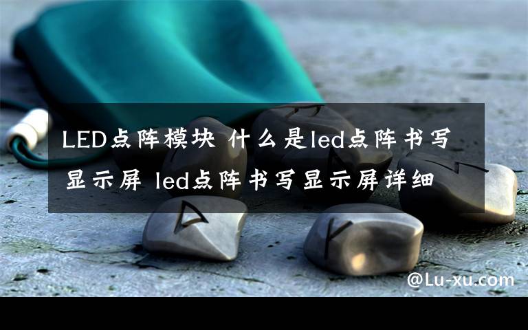 LED點陣模塊 什么是led點陣書寫顯示屏 led點陣書寫顯示屏詳細(xì)介紹