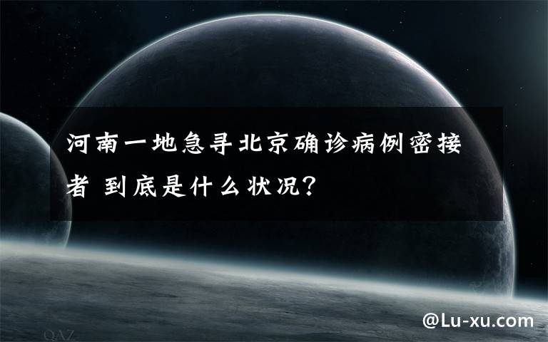 河南一地急尋北京確診病例密接者 到底是什么狀況？