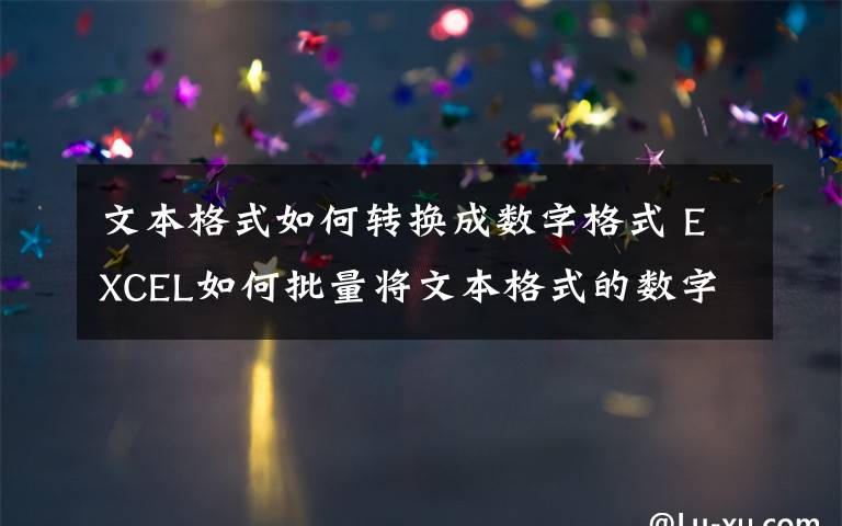 文本格式如何轉(zhuǎn)換成數(shù)字格式 EXCEL如何批量將文本格式的數(shù)字改為數(shù)值格式