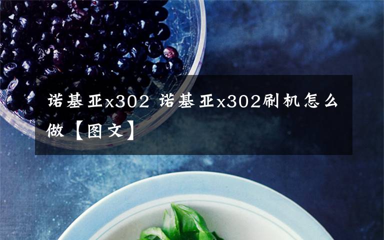 諾基亞x302 諾基亞x302刷機怎么做【圖文】