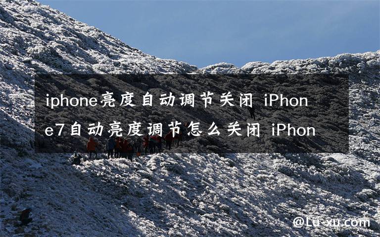 iphone亮度自動(dòng)調(diào)節(jié)關(guān)閉 iPhone7自動(dòng)亮度調(diào)節(jié)怎么關(guān)閉 iPhone7自動(dòng)亮度調(diào)節(jié)關(guān)閉教程