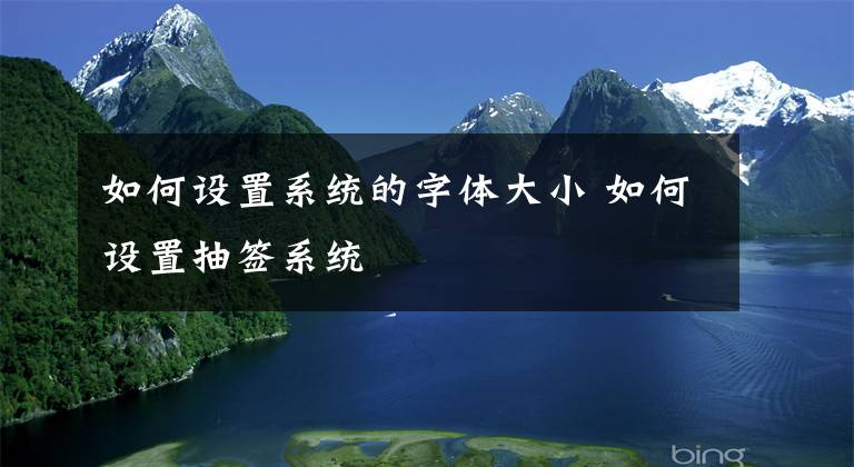 如何設(shè)置系統(tǒng)的字體大小 如何設(shè)置抽簽系統(tǒng)