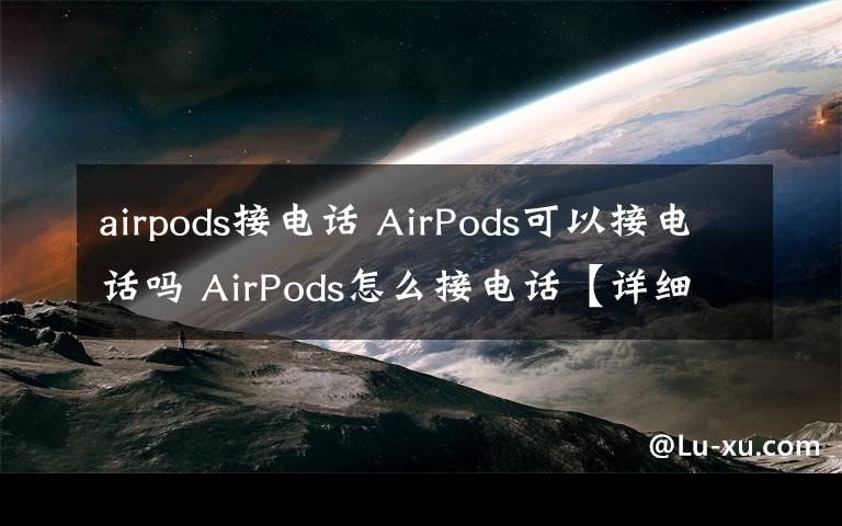 airpods接電話 AirPods可以接電話嗎 AirPods怎么接電話【詳細介紹】