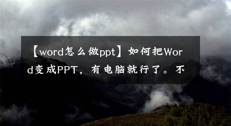 【word怎么做ppt】如何把Word變成PPT，有電腦就行了。不用再花錢(qián)了。