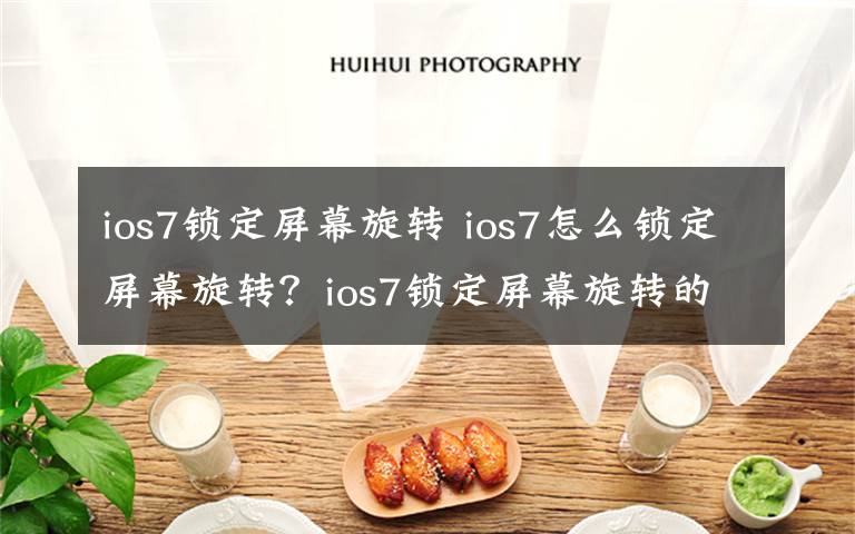 ios7鎖定屏幕旋轉(zhuǎn) ios7怎么鎖定屏幕旋轉(zhuǎn)？ios7鎖定屏幕旋轉(zhuǎn)的兩種方法