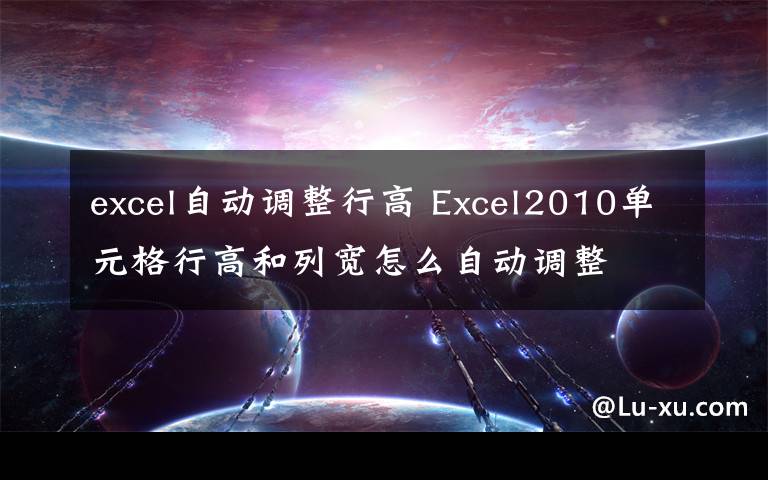 excel自動(dòng)調(diào)整行高 Excel2010單元格行高和列寬怎么自動(dòng)調(diào)整