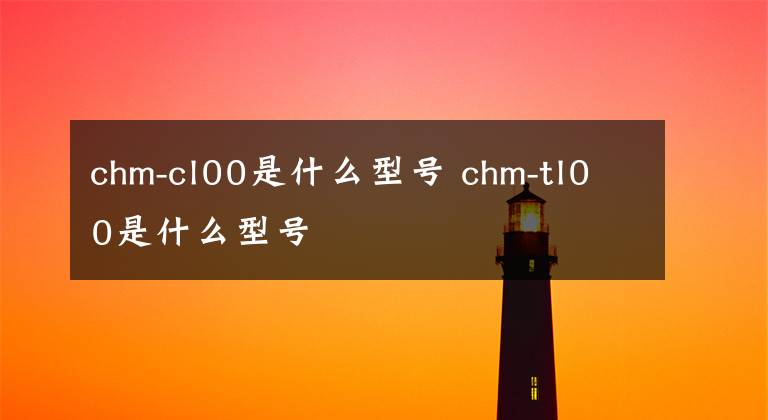 chm-cl00是什么型號 chm-tl00是什么型號