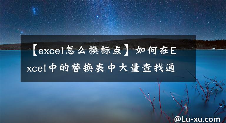 【excel怎么換標(biāo)點】如何在Excel中的替換表中大量查找通配符(如星號和問號)？