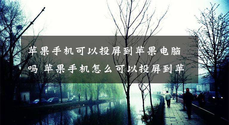 蘋果手機可以投屏到蘋果電腦嗎 蘋果手機怎么可以投屏到蘋果電腦 蘋果手機可以怎么投屏到蘋果電腦