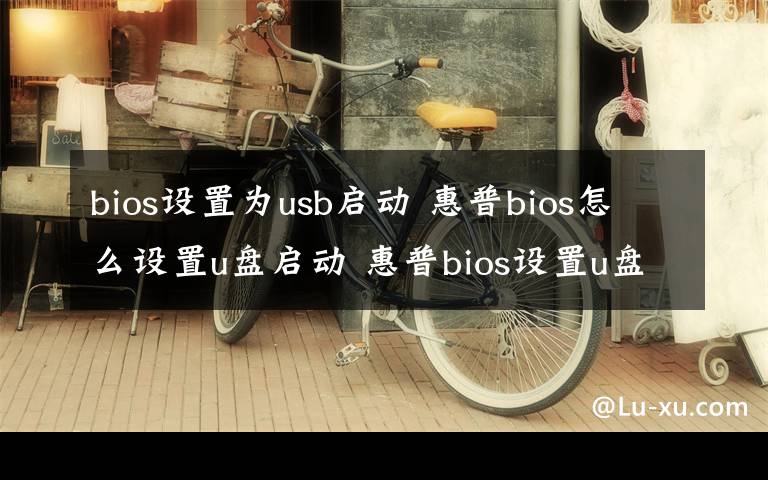 bios設(shè)置為usb啟動(dòng) 惠普bios怎么設(shè)置u盤(pán)啟動(dòng) 惠普bios設(shè)置u盤(pán)啟動(dòng)方法