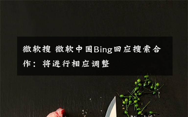 微軟搜 微軟中國Bing回應(yīng)搜索合作：將進(jìn)行相應(yīng)調(diào)整