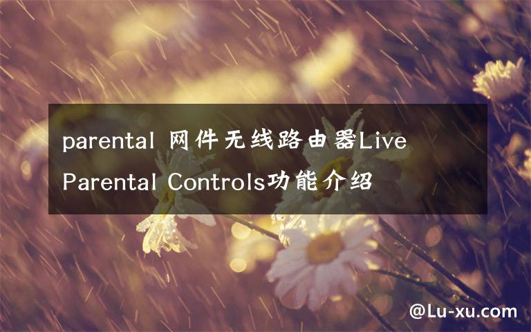 parental 網(wǎng)件無線路由器Live Parental Controls功能介紹