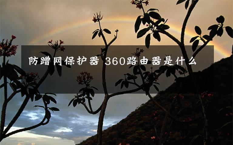 防蹭網(wǎng)保護器 360路由器是什么