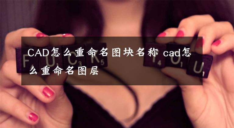 CAD怎么重命名圖塊名稱 cad怎么重命名圖層