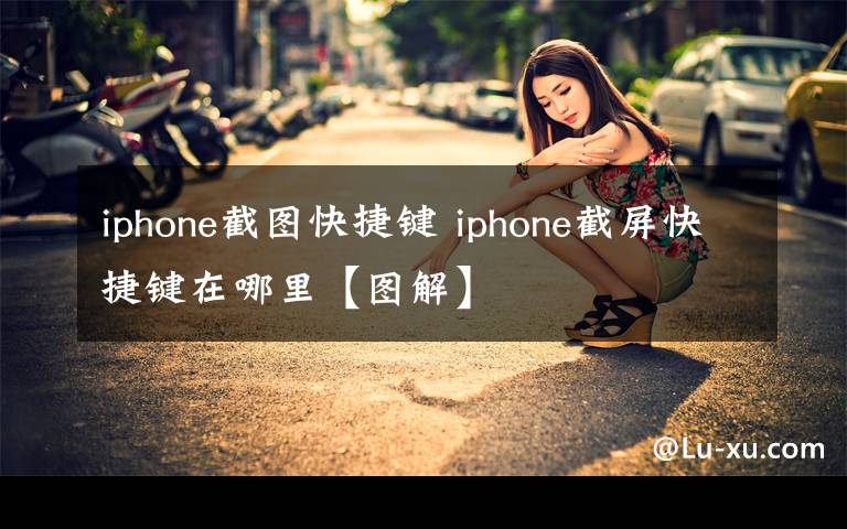 iphone截圖快捷鍵 iphone截屏快捷鍵在哪里【圖解】