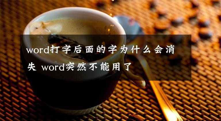 word打字后面的字為什么會(huì)消失 word突然不能用了