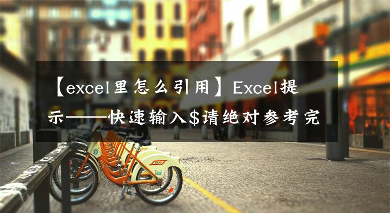 【excel里怎么引用】Excel提示——快速輸入$請(qǐng)絕對(duì)參考完成