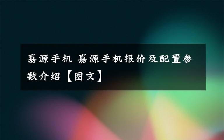 嘉源手機 嘉源手機報價及配置參數(shù)介紹【圖文】